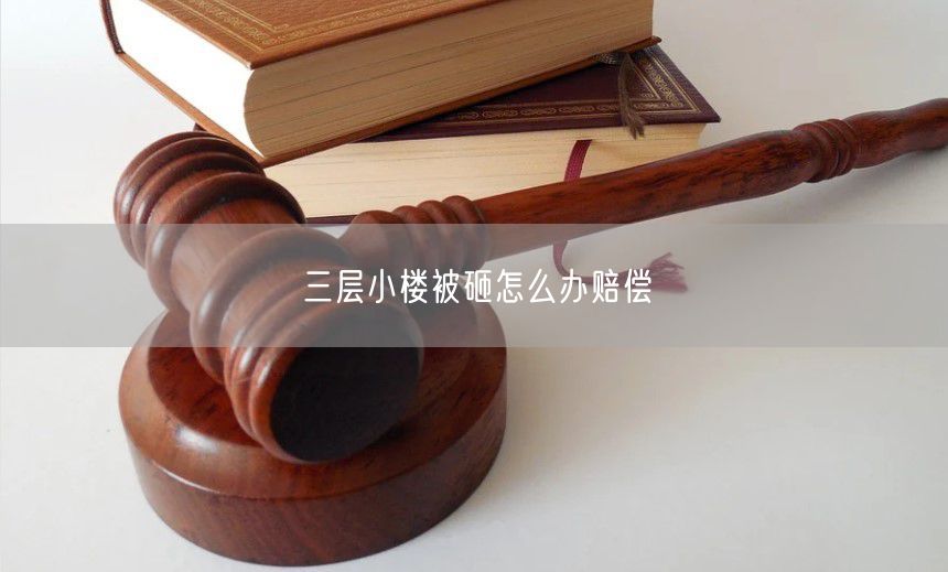 三层小楼被砸怎么办赔偿