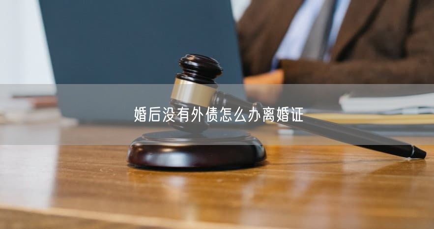 婚后没有外债怎么办离婚证