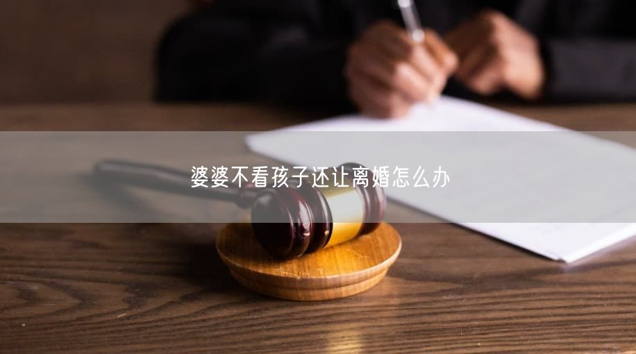婆婆不看孩子还让离婚怎么办