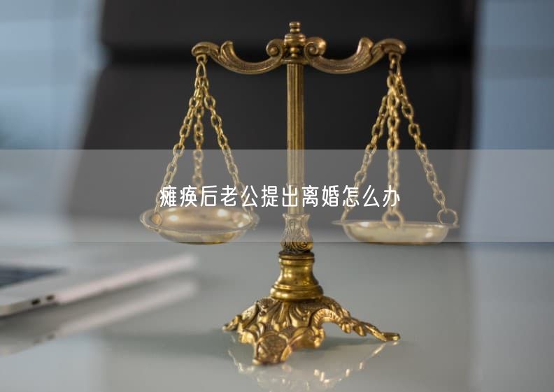 瘫痪后老公提出离婚怎么办