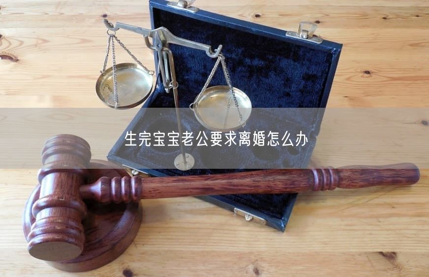 生完宝宝老公要求离婚怎么办