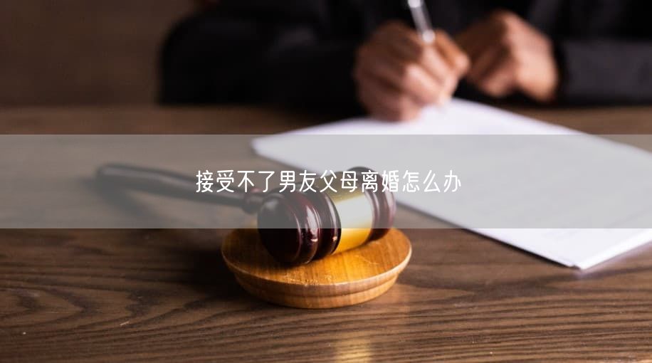 接受不了男友父母离婚怎么办