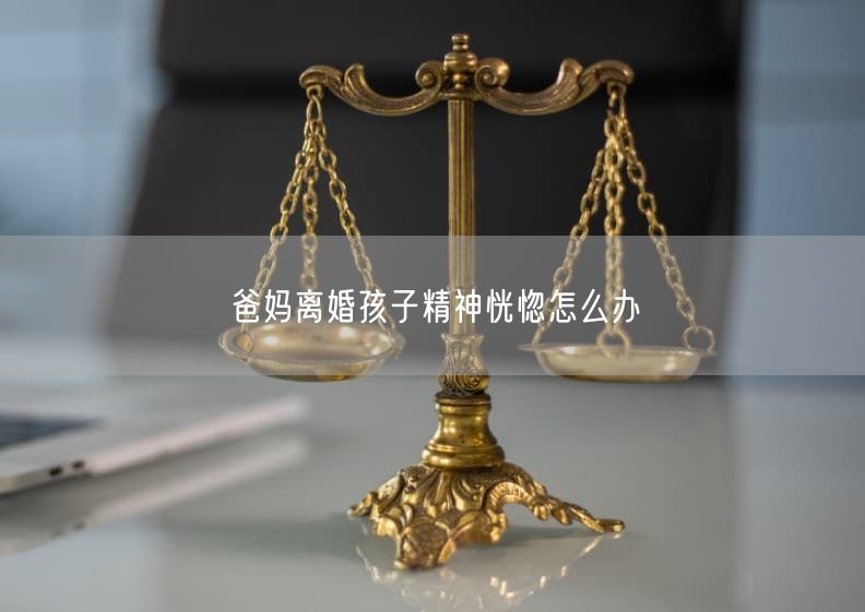 爸妈离婚孩子精神恍惚怎么办