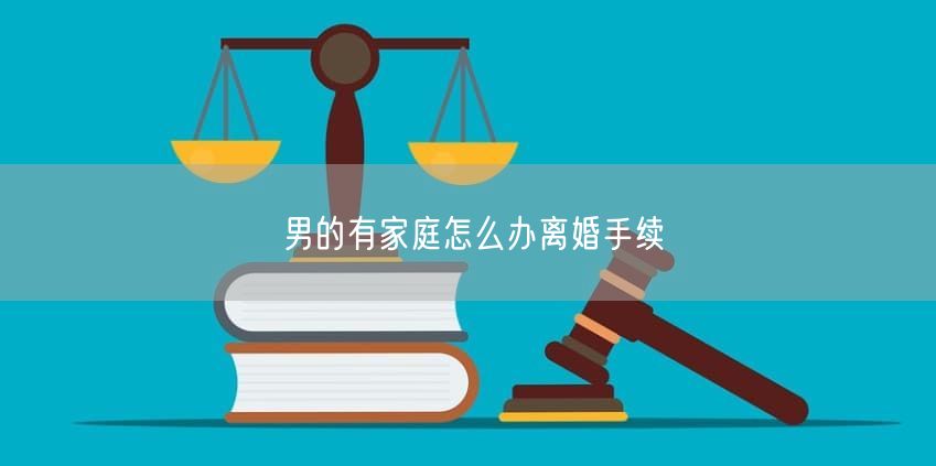 男的有家庭怎么办离婚手续