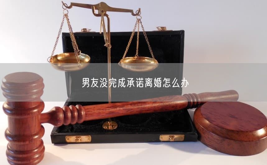 男友没完成承诺离婚怎么办